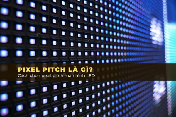 Cách lựa chọn pixel pitch màn hình LED