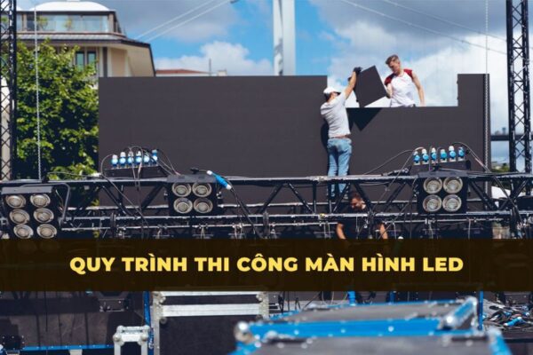 Quy trình thi công màn hình LED