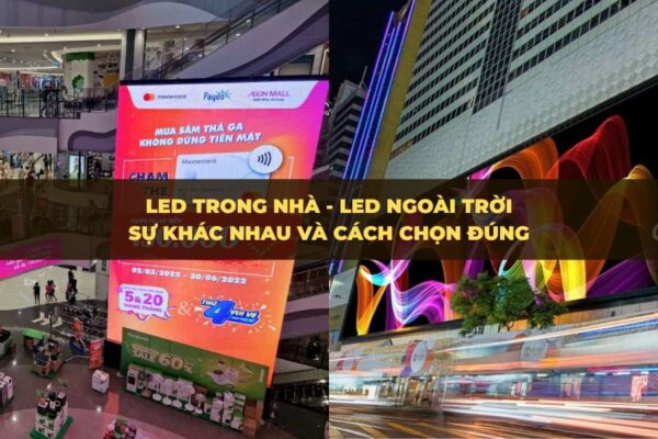 So sánh màn hình LED trong nhà và ngoài trời